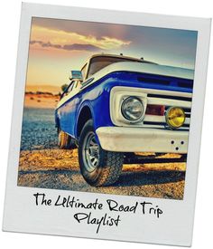 an old blue truck with the words the ultimate road trip playlist written on it