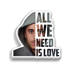 a sticker with the words all we need is love and a man's face