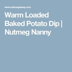 the words warm loaded baked potato dip nutmeg nanny on a purple background