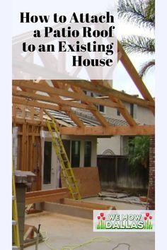 a house being built with the words how to attach a patio roof to an existing house