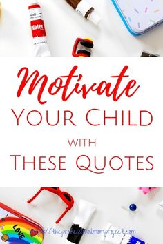 the words motivate your child with these quotes on it and other things around them