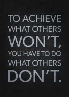 the quote to achieve what others won't, you have to do what others don't