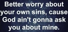 an image with the words, better worry about your own sin, cause god can't gonna ask you about mine