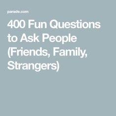 the text reads, 40 fun questions to ask people friends family strangers and other things