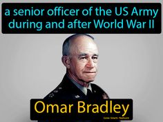 Omar Bradley, a senior officer of the US Army during and after World War II. Omar Bradley