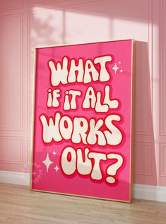 a pink poster with the words what if it all works out? written on it