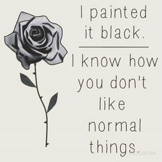 a rose with the words i painted it black know how you don't like normal things