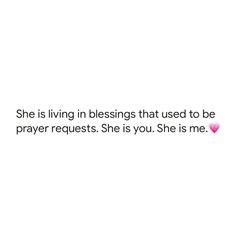 she is living in blessing that used to be prayer requests she is you she is me