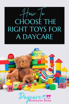 a teddy bear sitting on top of a pile of toys with the title how to choose the right toys for a day care