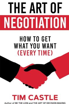 the art of negotiating how to get what you want every time by tim castee