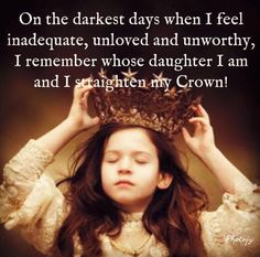 On the darkest days when I feel inadequate, unloved, and unworthy, I remember whose daughter I am and I straighten my Crown! Crown Quotes, Feeling Inadequate, A Course In Miracles, Daughters Of The King, Daughter Of God, Battlefield, The Words, Great Quotes, Christian Quotes