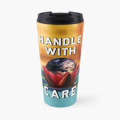 a travel mug with the words handle with care in front of an image of earth