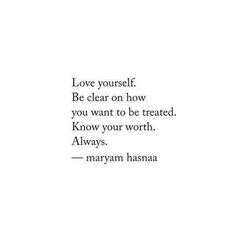 a quote that reads love yourself be clear on how you want to be treated know your worth always