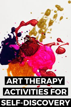 the words art therapy activities for self - discovery are in black and white with colorful paint splatters