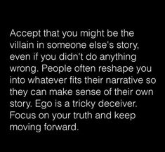 a black and white photo with the words accept that you might be the villain in someone else's story, even if you didn't do anything wrong