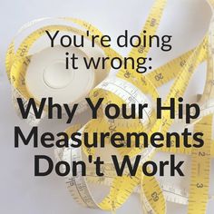 measuring tape with the words, you're doing it wrong why your hip measurements don't work