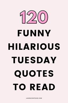 the text reads, 120 funny hilarious tuesday quotes to read on pink and black background