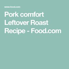 the words pork comfort leftover roast recipe - food com written in white on a blue background