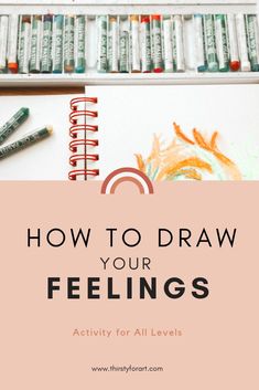 the words how to draw your feelings are in front of some art supplies and books