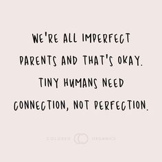 a quote that reads we're all imperfectfect parents and that's okay tiny humans need connection, not perfection