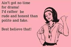 a woman with her hand up in front of her face and the words air't got time for drama i'd rather be rude and honest than police and fake