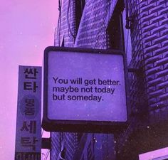 a sign that says you will get better maybe not today but somebody is in it