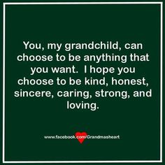 a quote that says you, my grandchild, can choose to be anything that you want