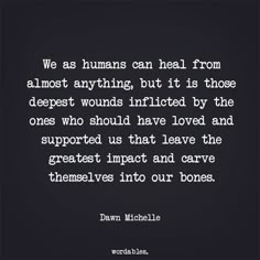 the quote from dawn michael about humans can heal from almost anything, but it is those deepest