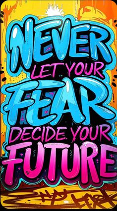 a colorful poster with the words never let your fear decide your future on it's side