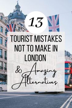 a bus driving down the street with text overlay that reads 13 tourist mistakes not to make in london and amazing attractions