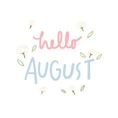 the words hello august written in pink and blue