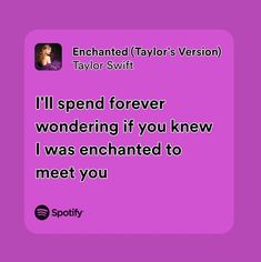 a purple background with the words i'll spend forever wondering if you knew i was enchanted to meet you