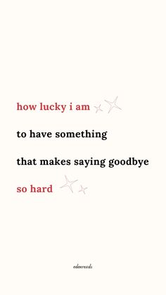 an image of a quote on how lucky i am to have something that makes saying goodbye so hard