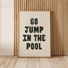 a black and white poster with the words go jump in the pool printed on it