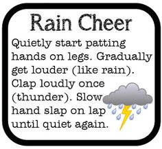 the rain is falling down and it says rain cheer quietly start patting hands on legs gradually get loudy like rain thunder slow hand slap