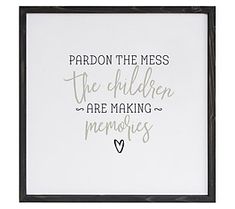 a black and white framed sign with the words, pardon the mess the children are making memories