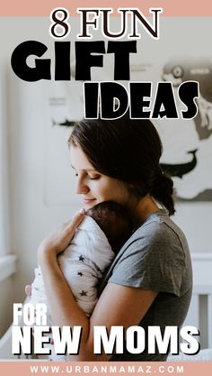 a woman holding a baby in her arms with the words 8 fun gift ideas for new moms