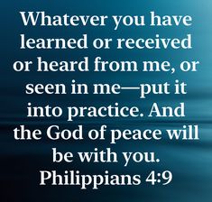 an image with the words, whatever you have learned or received or heard from me, or seen in me - put into practice and the god of peace