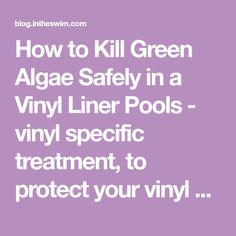 how to kill green algae safely in a vinyl line pools - vinyl specific treatment, to protect your vinyl