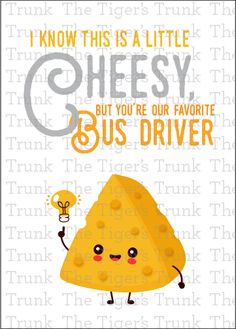 a piece of cheese with the words i know this is a little cheesy but you're our favorite bus driver