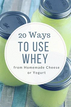 mason jars with the words 20 ways to use whey from homemade cheese or yogurt