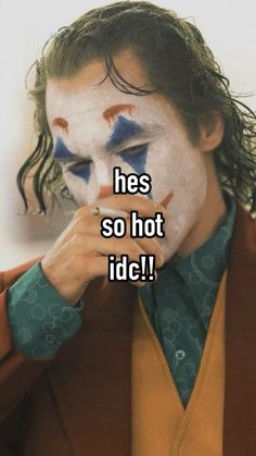 a man with his face painted in clown makeup and the words he's so hot idc