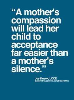 a mother's compassion will lead her child to acceptance far easier than a mother's science