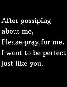 the words after gossiping about me, please pray for me i want to be perfect just like you