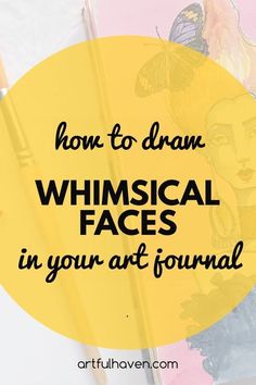 a yellow circle with the words how to draw whimsical faces in your art journal