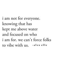 a quote that reads i am not for everyone, known that has kept me above water and focused on who i am f r we can't force folks to vibe with us