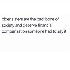 the text reads, older sisters are the backbone of society and observe financial compension someone had to say it