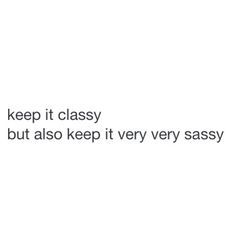 the text reads,'keep it classy but also keep it very sassy '