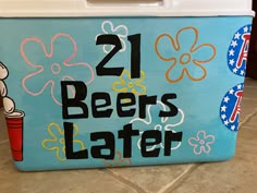 a cooler with the words 21 beers later painted on it