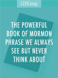 the powerful book of mormon phrase that says,'we always see but never think about it